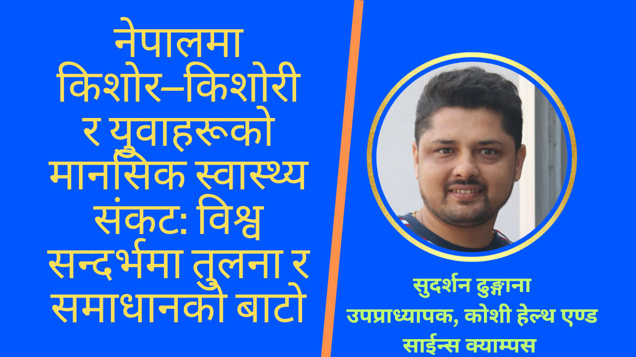 नेपालमा किशोर–किशोरी र युवाहरूको मानसिक स्वास्थ्य संकट: विश्व सन्दर्भमा तुलना र समाधानको बाटो